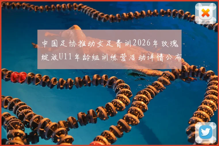中国足协推动女足青训2026年玫瑰绽放U11年龄组训练营活动详情公布