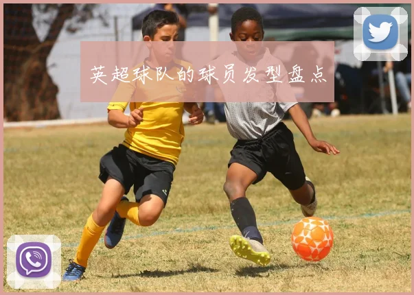 英超球队的球员发型盘点